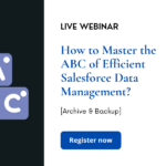 WEBINAR: Master the ABC of Efficient Salesforce Data Management [Archive & Backup]