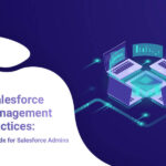 Top 4 Salesforce Data Management Best Practices: A Complete Guide for Salesforce Admins
