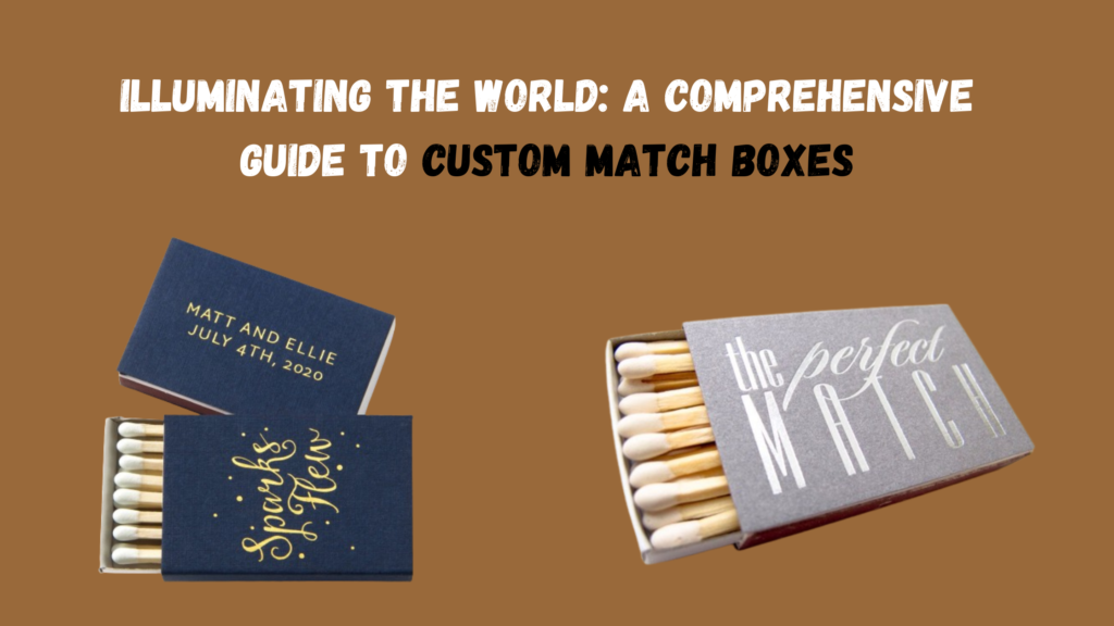 Illuminating The World A Comprehensive Guide To Custom Match Boxes