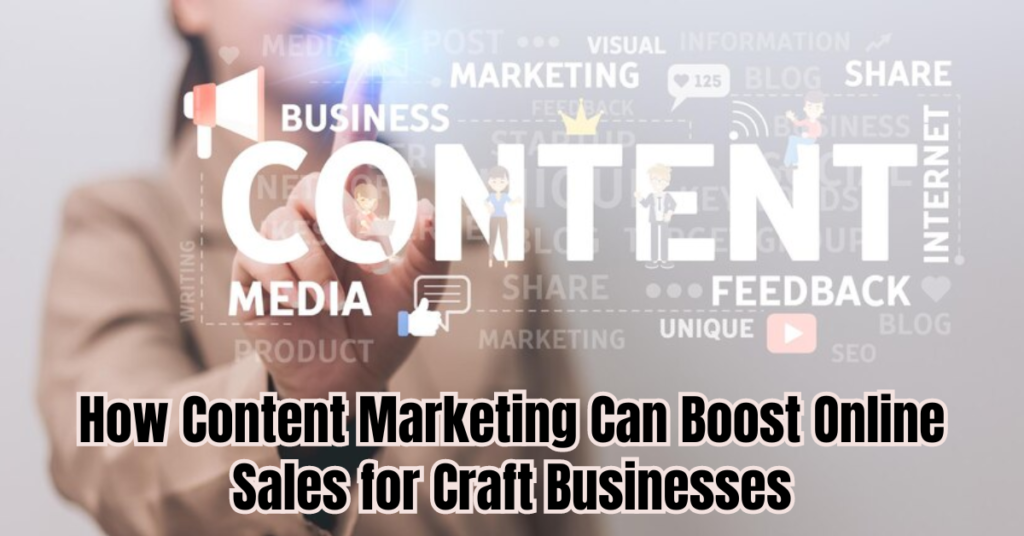 How Content Marketing Can Boost Online Sales for Craft Businesses